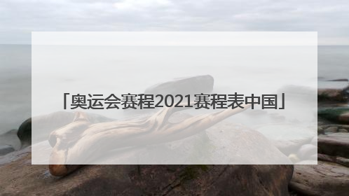 「奥运会赛程2021赛程表中国」奥运会赛程2021赛程表中国女篮