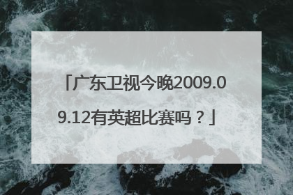 广东卫视今晚2009.09.12有英超比赛吗？