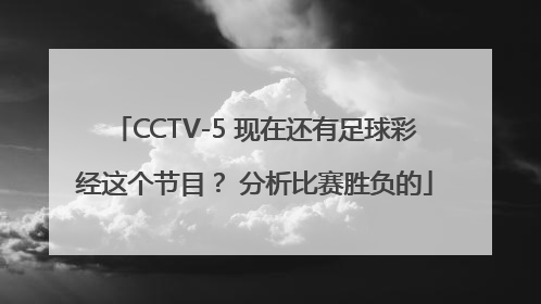 CCTV-5 现在还有足球彩经这个节目？ 分析比赛胜负的