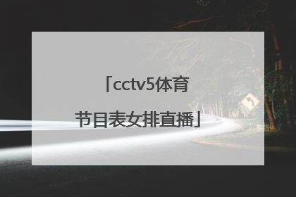 「cctv5体育节目表女排直播」CCTV5女排体育直播